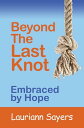 Beyond The Last Knot Embraced by Hope【電子書籍】 Lauriann Sayers