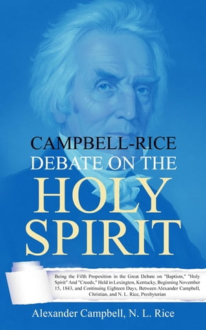Campbell-Rice Debate on the Holy Spirit Being the Fifth Proposition in the Great Debate on 