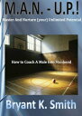 M.A.N.-U.P. How to Coach A Male Into Manhood【