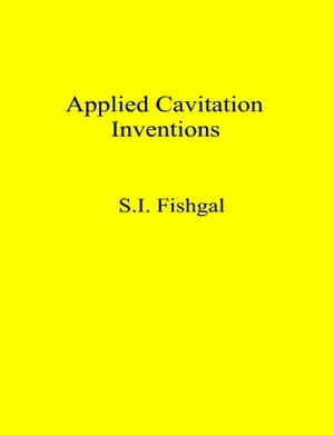 Applied Cavitation Inventions【電子書籍】[ S.I. Fishgal ]