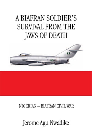 A Biafran Soldier’S Survival from the Jaws of Death