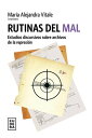 Rutinas del mal Estudios discursivos sobre archivos de la represi?n