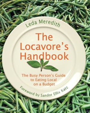Locavore's Handbook The Busy Person's Guide to Eating Local on a Budget【電子書籍】[ Leda Meredith ]