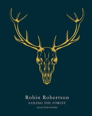 Sailing the Forest Selected Poems【電子書籍】 Robin Robertson