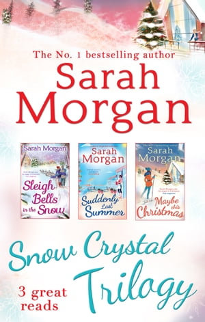 Snow Crystal Trilogy: Sleigh Bells in the Snow / Suddenly Last Summer / Maybe This Christmas【電子書籍】 Sarah Morgan