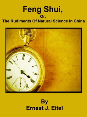 Feng Shui, or, The Rudiments Of Natural Science In China