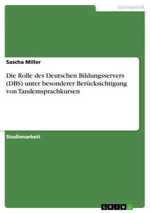 Die Rolle des Deutschen Bildungsservers (DBS) unter besonderer Ber?cksichtigung von Tandemsprachkursen【電子書籍】[ Sascha Miller ]