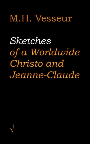 Sketches of a Worldwide Christo and Jeanne-Claude A Short Story【電子書籍】 M.H. Vesseur
