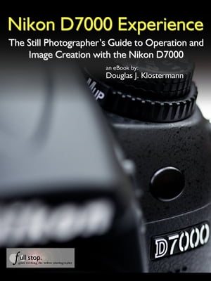 Nikon D7000 Experience - The Still Photographer's Guide to Operation and Image Creation with the Nikon D7000【電子書籍】[ Douglas Klostermann ]