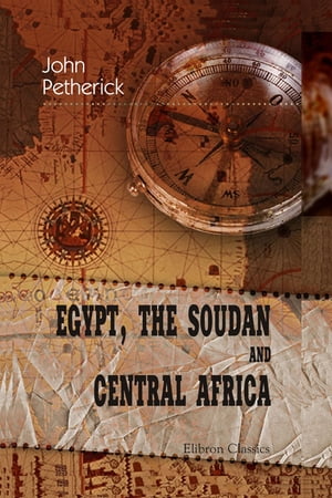 Egypt, the Soudan and Central Africa. With Explorations from Khartoum on the White Nile to the Regions of the Equator.