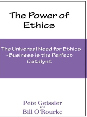 Ethics: The Universal Need for Ethics: Business Is the Perfect Catalyst (The Power of Ethics)