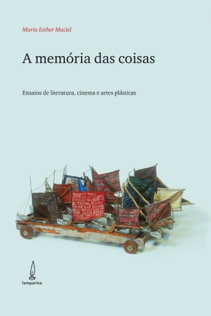 A mem?ria das coisas Ensaios de literatura, cinema e artes pl?sticas