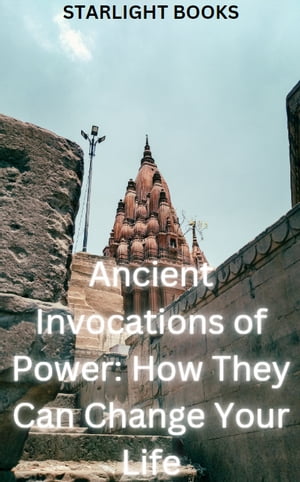 Ancient Invocations of Power: How They Can Change Your Life