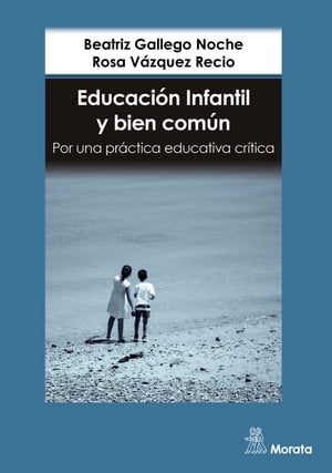 Educaci?n Infantil y bien com?n. Por una pr?ctica educativa cr?ticaŻҽҡ[ Beatriz Gallego Noche ]