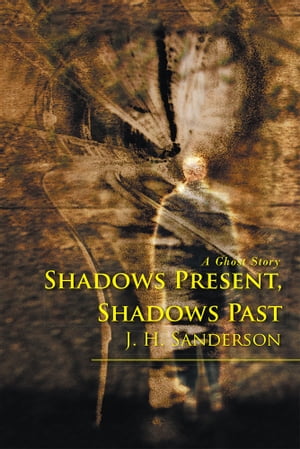 Shadows Present, Shadows Past A Ghost StoryŻҽҡ[ Jason H. Sanderson ]