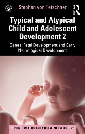 Typical and Atypical Child and Adolescent Development 2 Genes, Fetal Development and Early Neurological DevelopmentŻҽҡ[ Stephen von Tetzchner ]