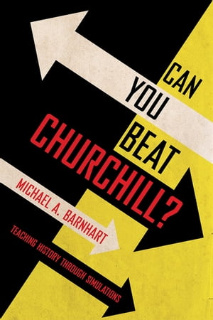Can You Beat Churchill Teaching History through Simulations【電子書籍】 Michael A. Barnhart