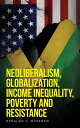 Neoliberalism, Globalization, Income Inequality, Poverty And Resistance Neoliberalism【電子書籍】 Renaldo C. McKenzie