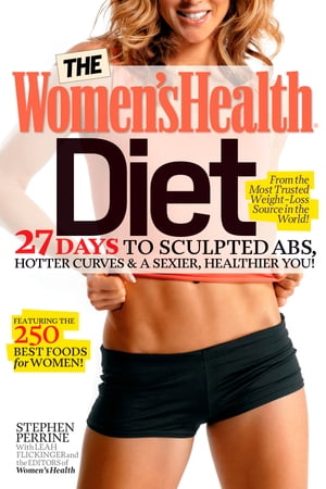 The Women's Health Diet 27 Days to Sculpted Abs, Hotter Curves & a Sexier, Healthier You!【電子書籍】[ Stephen Perrine ]