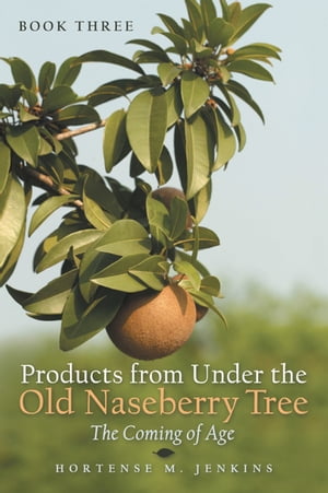 Book Three Products from Under the Old Naseberry Tree The Coming of Age【電子書籍】[ Hortense M. Jenkins ]
