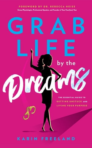 Grab Life by the Dreams The Essential Guide to Getting Unstuck and Living Your PurposeŻҽҡ[ Karin Freeland ]