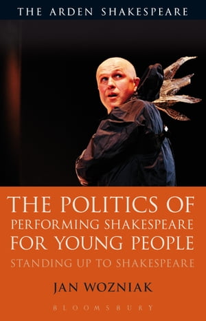 The Politics of Performing Shakespeare for Young People Standing up to Shakespeare【電子書籍】 Jan Wozniak