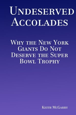 Undeserved Accolades: Why the New York Giants Do Not Deserve the Super Bowl Trophy