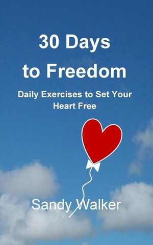 30 Days to Freedom: Daily Exercises to Set Your Heart Free【電子書籍】[ Sandy Walker ]