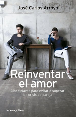 Reinventar el amor Cinco claves para evitar o solucionar las crisis de pareja