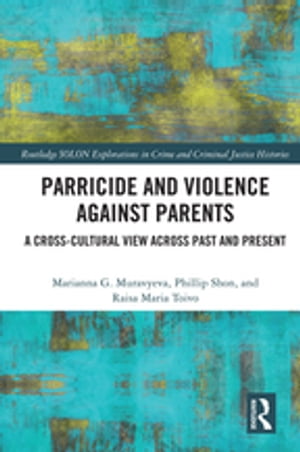 Parricide and Violence against Parents A Cross-Cultural View across Past and Present【電子書籍】[ Marianna Muravyeva ]