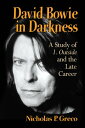 David Bowie in Darkness A Study of 1. Outside and the Late Career【電子書籍】 Nicholas P. Greco