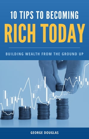 10 Tips to Becoming Rich Today