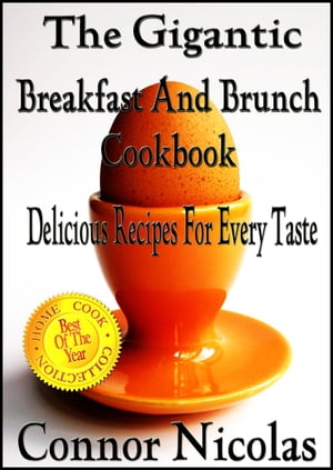 The Gigantic Breakfast And Brunch Cookbook: Delicious Recipes For Every Taste