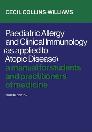 Paediatric Allergy and Clinical Immunology (As Applied to Atopic Disease) A Manual for Students and Practitioners of Medicine (Fourth Edition)【電子書籍】 Cecil Collins-Williams