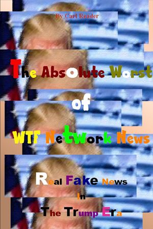 ŷKoboŻҽҥȥ㤨The Absolute Worst of WTF Network News: Real Fake News in the Trump EraŻҽҡ[ Carl Reader ]פβǤʤ450ߤˤʤޤ