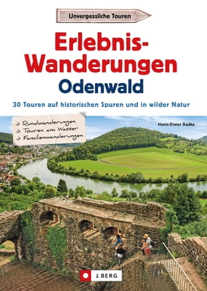Erlebnis-Wanderungen Odenwald 25 Touren am Wasser, in wilder Natur und auf den Spuren der R?mer und Nibelungen