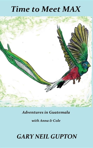 Time to Meet Max Adventures in Guatemala with Anna &ColeŻҽҡ[ Gary Neil Gupton ]