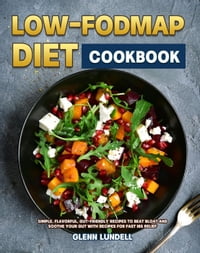 Low-Fodmap Diet Cookbook : Simple, Flavorful, Gut-Friendly Recipes to Beat Bloat and Soothe Your Gut with Recipes for Fast IBS Relief【電子書籍】[ Glenn Lundell ]