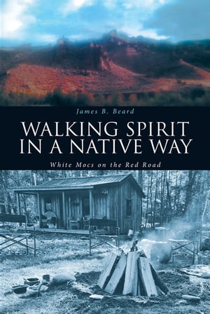 Walking Spirit in a Native Way White Mocs on the Red Road【電子書籍】[ James B. Beard ]