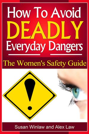 How To Avoid Deadly Everyday Dangers: The Women's Safety GuideTips To Avoid Death And Disfigurement