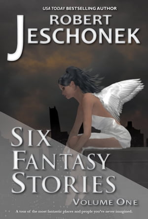 Six Fantasy Stories Volume One【電子書籍】[ Robert Jeschonek ]