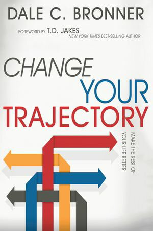 Change Your Trajectory Make the Rest of Your Life Better【電子書籍】[ Dale Bronner ]