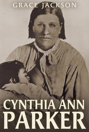 Cynthia Ann Parker【電子書籍】[ Grace Jackson ]