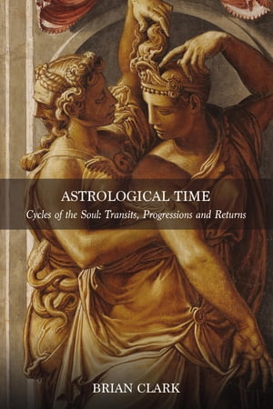 Astrological Time Cycles of the Soul: Transits, Progressions and Returns