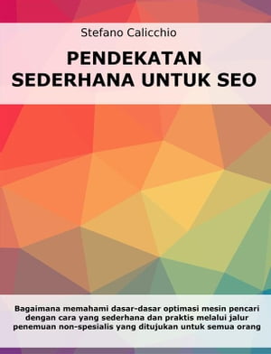 Pendekatan sederhana untuk SEO Bagaimana memahami dasar-dasar optimasi mesin pencari dengan cara yang sederhana dan praktis melalui jalur penemuan non-spesialis untuk semua orang【電子書籍】 Stefano Calicchio