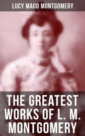 The Greatest Works of L. M. Montgomery