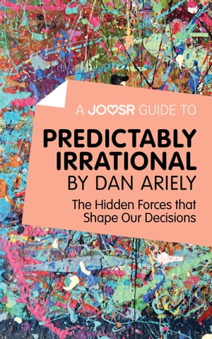 A Joosr Guide to... Predictably Irrational by Dan Ariely: The Hidden Forces that Shape Our Decisions【電子書籍】 Joosr