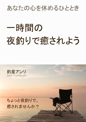 一時間の夜釣りで癒されよう。あなたの心を休めるひととき【電子書籍】[ 釣星アンリ ]