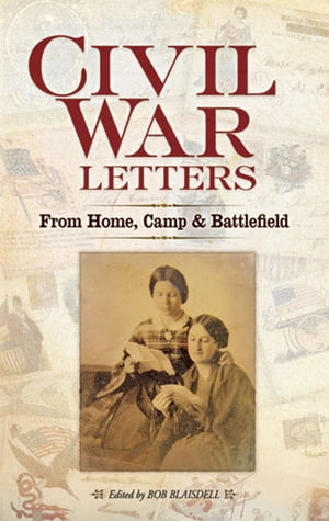 Civil War Letters From Home, Camp and Battlefield【電子書籍】