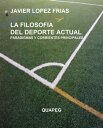 La filosofia del deporte actual. Paradigmas y corrientes principales【電子書籍】 Francisco Javier Lopez Frias